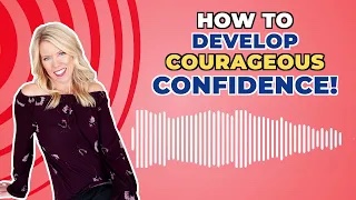 How to Develop Courageous Confidence