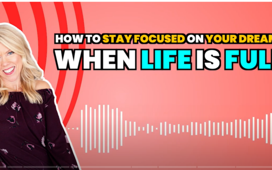 How To Stay Focused On Your Dream When Life Is Full